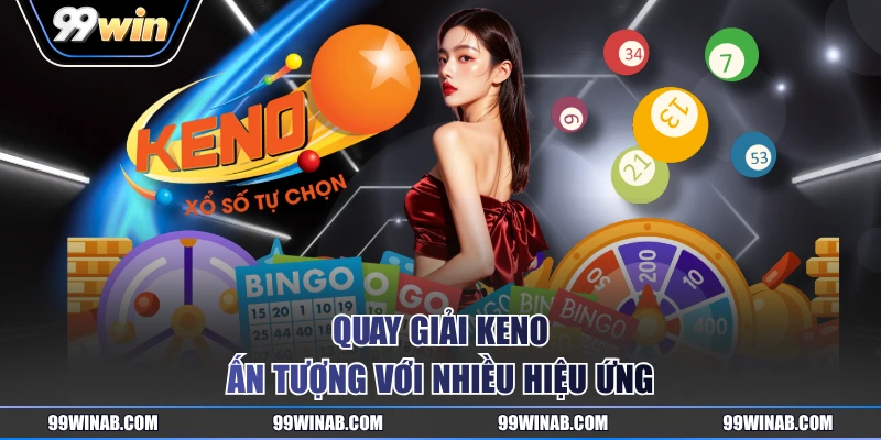 Quay giải Keno ấn tượng với nhiều hiệu ứng